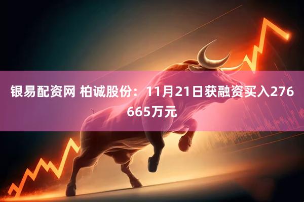银易配资网 柏诚股份：11月21日获融资买入276665万元